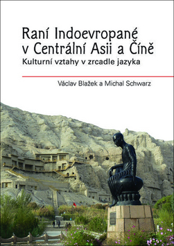 Kniha: Raní Indoevropané v Centrální Asii a Číně - Kulturní vztahy v zrcadle jazyka - Václav Blažek, Daniela Urbanová