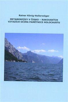 Kniha: Metamorfózy v Česko-Rakouských vztazích očima pamětnice holocaustu - Rainer König-Hollerwöger
