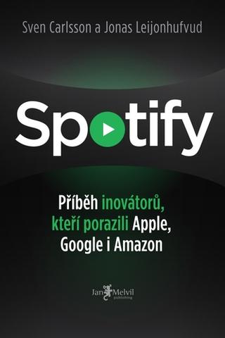 Kniha: Spotify - Příběh inovátorů, kteří porazili Apple, Google i Amazon - Jonas Leijonhufvud; Sven Carlsson