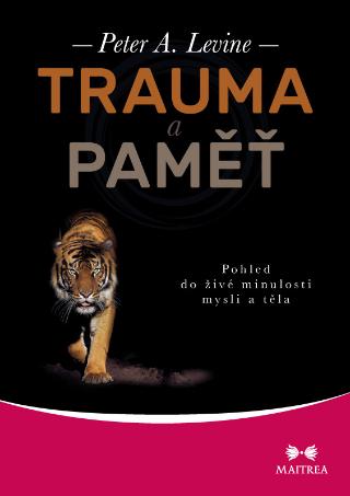Kniha: Trauma a paměť - Pohled do živé minulosti mysli a těla - 1. vydanie - Peter A. Lavine
