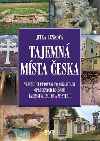 Kniha: Tajemná místa Česka - Vzrušující putování po lokalitách opředených rouškou tajemství, záhad a mysterií - 2. vydanie - Jitka Lenková