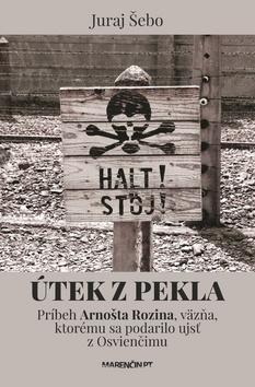 Kniha: Útek z pekla - Príbeh Arnošta Rozina, väzňa, ktorému sa podarilo ujsť z Osvienčimu - Juraj Šebo