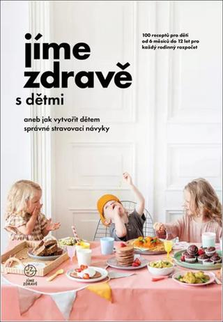Kniha: Jíme zdravě s dětmi - aneb jak vytvořit dětem správné stravovací návyky - 1. vydanie - kolektiv