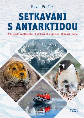 Kniha: Setkávání s Antarktidou - Historie kontinentu – dobývání a výzkum – česká stopa - 1. vydanie - Pavel Prošek