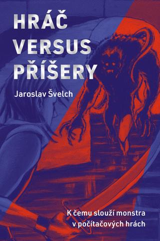 Kniha: Hráč versus příšery - K čemu slouží monstra v počítačových hrách - 1. vydanie - Jaroslav Švelch