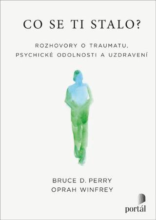 Kniha: Co se ti stalo? - Rozhovory o traumatu, psychické odolnosti a uzdravení - Bruce D. Perry