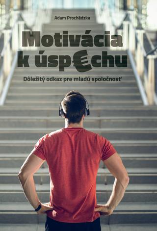 Kniha: Motivácia k úspechu - Dôležitý odkaz pre mladú spoločnosť - Adam Prochádzka