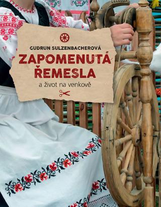 Kniha: Zapomenutá řemesla a život na venkově - A život na venkově - 1. vydanie - Gudrun Sulzenbacher