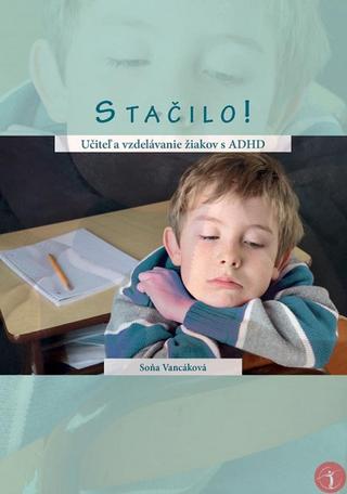 Kniha: Stačilo! - Učiteľ a vzdelávanie žiakov s ADHD - 1. vydanie - Soňa Vancáková
