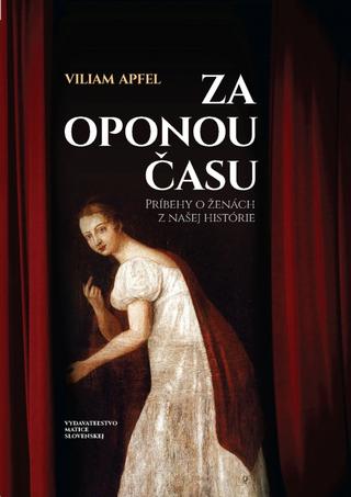 Kniha: Za oponou času - Príbehy o ženách z našej histórie - 1. vydanie - Viliam Apfel