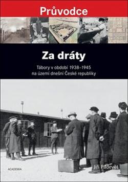Kniha: Za dráty - Tábory v období 1938 - 1945 na území dnešní České republiky - Jiří Padevět