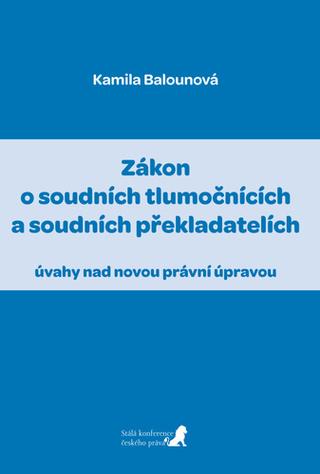 Kniha: Zákon o soudních tlumočnících a soudních překladatelích - úvahy nad novou právní úpravou - 1. vydanie - Kamila Balounová
