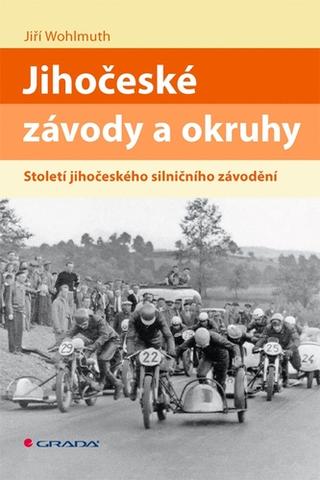 Kniha: Jihočeské závody a okruhy - Století jihočeského silničního závodění - 1. vydanie - Jiří Wohlmuth