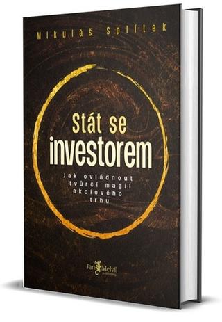 Kniha: Stát se investorem - Jak ovládnout tvůrčí magii akciového trhu - Mikuláš Splítek