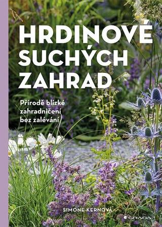 Kniha: Hrdinové suchých zahrad - Přírodě blízké zahradničení bez zalévání - 1. vydanie - Simone Kernová