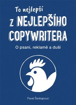 Kniha: To nejlepší z Nejlepšího copywritera - O psaní, reklamě a duši. - Pavel Šenkapoun
