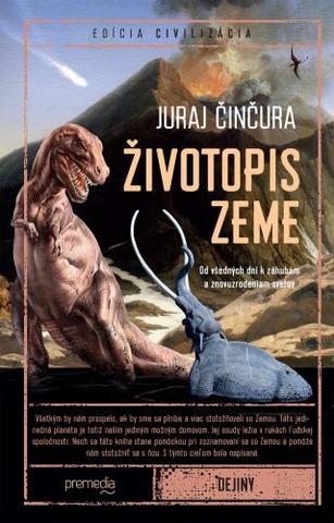 Kniha: Životopis Zeme - Od všedných dní k záhubám a znovuzrodeniam svetov - Juraj Činčura