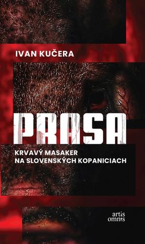 Kniha: Prasa - Krvavý masaker na slovenských kopaniciach - 1. vydanie - Ivan Kučera