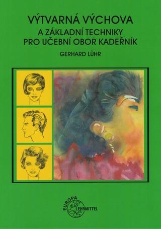 Kniha: Výtvarná výchova a základní techniky pro učební obor kadeřník - Gerhard Lühr