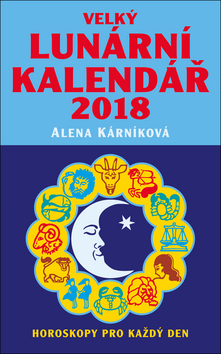 Kniha: Velký lunární kalendář 2018 - aneb Horoskopy pro každý den - 1. vydanie - Alena Kárníková