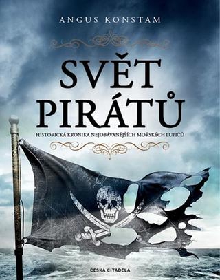 Kniha: Svět pirátů - Historická kronika nejobávanějších mořských lupičů - 1. vydanie - Angus Konstam