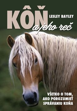 Kniha: Kôň a jeho reč - Všetko o tom, ako porozumieť správaniu koňa - Lesley Bayley