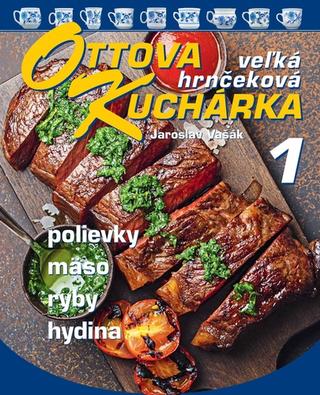 Kniha: Ottova kuchárka veľká hrnčeková 1 - Polievky, mäso, ryby, hydina - Jaroslav Vašák