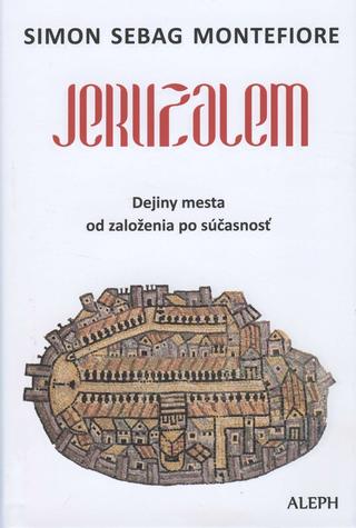 Kniha: Jeruzalem - Dejiny mesta od založenia po súčasnosť - Simon Sebag Montefiore