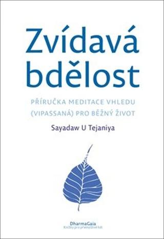 Kniha: Zvídavá bdělost - Příručka meditace vhledu (vipassaná) pro běžný život - Sayadaw U Tejaniya