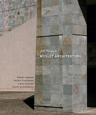 Kniha: Myslet architekturu - Pozdní myšlení Petera Eisenmana a jeho kritická teorie architektury - 1. vydanie - Jiří Tourek