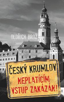 Kniha: Český Krumlov Neplatícím vstup zakázán! - 1. vydanie - Oldřich Brož