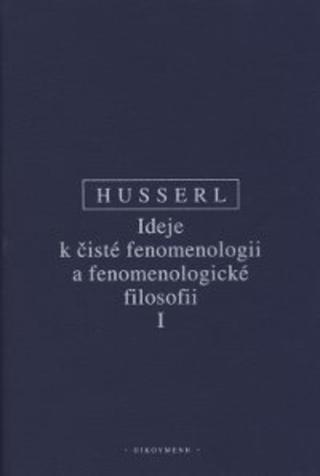 Kniha: Ideje k čisté fenomenologii a fenomenologické filosofii I - nové, opravené vydání - Edmund Husserl