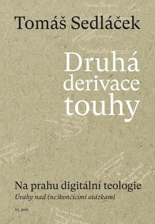 Kniha: Druhá derivace touhy Na prahu digitální teologie - Úvahy nad (ne)končícími otázkami - 1. vydanie - Tomáš Sedláček