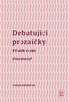 Kniha: Debutující Prozaičky - Příslib české literatury? - Tereza Roháčová