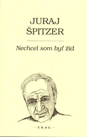 Kniha: Nechcel som byť žid - Juraj Špitzer