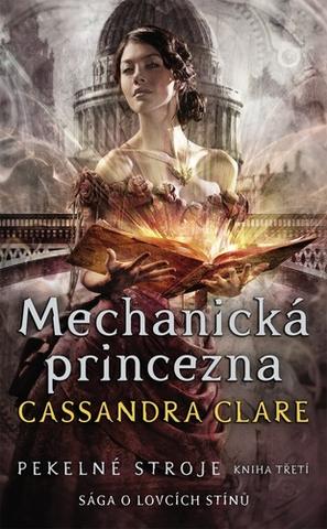 Kniha: Mechanická princezna Pekelné stroje - Sága o lovcích stínů - 1. vydanie - Cassandra Clare