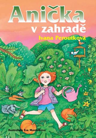 Kniha: Anička v zahradě - 2. vydanie - Eva Mastníková, Ivana Peroutková