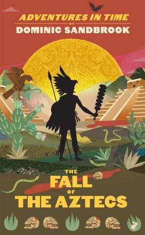 Kniha: Adventures in Time: The Fall of the Aztecs - Dominic Sandbrook