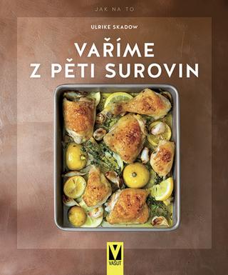 Kniha: Vaříme z pěti surovin - 1. vydanie - Ulrike Skadow