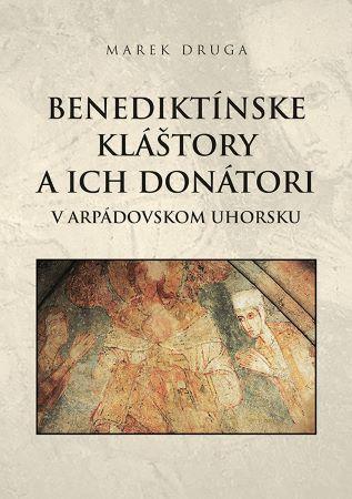 Kniha: Benediktínske kláštory a ich donátori v arpádovskom Uhorsku - Marek Druga