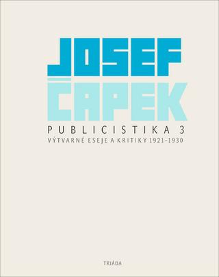 Kniha: Publicistika 3 - Výtvarné eseje a kritiky 1921–1930 - 1. vydanie - Josef Čapek