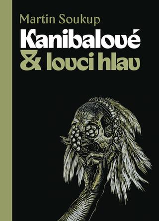 Kniha: Kanibalové & lovci hlav - Papuánci představ a skutečností - 1. vydanie - Martin Soukup