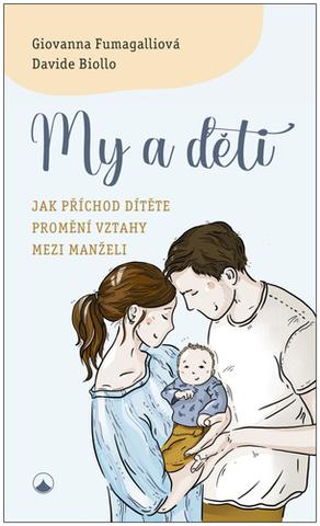 Kniha: My a děti - Jak příchod dítěte promění vztahy mezi manželi - 1. vydanie - Giovanna Fumagalliová; Davide Biollo