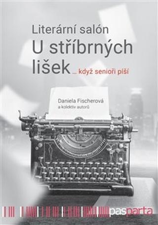 Kniha: Literární salón U stříbrných lišek - … když senioři píší - 1. vydanie - Daniela Fischerová