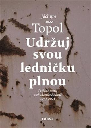 Kniha: Udržuj svou ledničku plnou - Písňové texty a zhudebněné básně 1979 - 2021 - Jáchym Topol