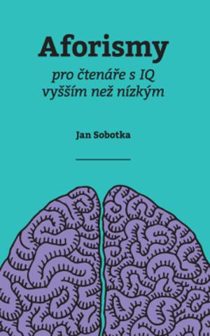 Kniha: Aforismy pro čtenáře s IQ vyšším než nízkým - Jan Sobotka