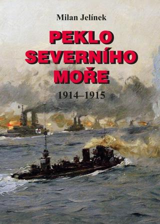 Kniha: Peklo Severního moře 1914-1915 - 1914-1915 - 1. vydanie - Milan Jelínek