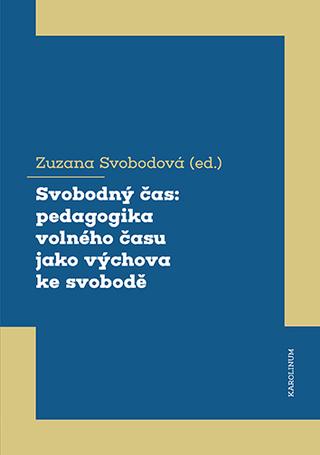 Kniha: Svobodný čas - pedagogika volného času jako výchova ke svobodě - 1. vydanie - Zuzana Svobodová