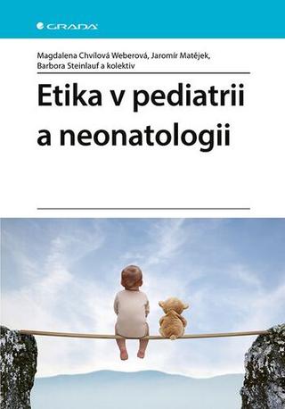Kniha: Etika v pediatrii a neonatologii - 1. vydanie - Magdalena Chvílová Weberová; Jaromír Matějek; Barbora Steinlauf