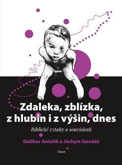 Kniha: Zdaleka, zblízka, z hlubin i z výšin, dnes - Biblické vztahy a souvislosti - Dalibor Antalík